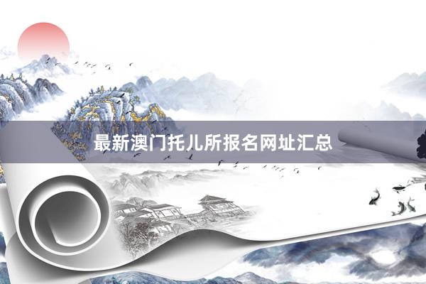 最新澳门托儿所报名网址汇总